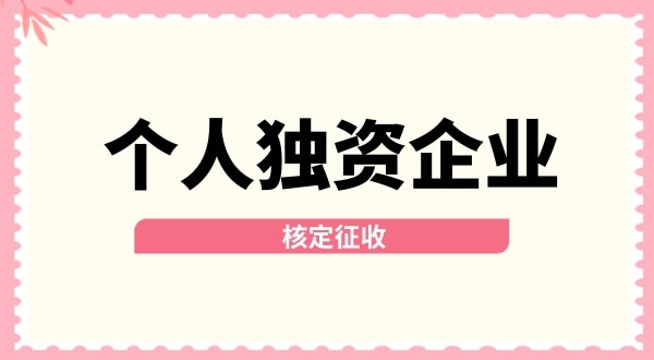 深圳個(gè)人獨(dú)資企業(yè)核定征收取消了嗎？核定征收改為查賬征收了嗎？