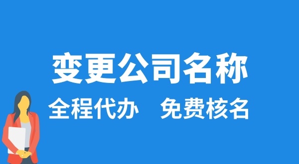 變更公司名稱怎么辦理？變更公司名稱后要做什么