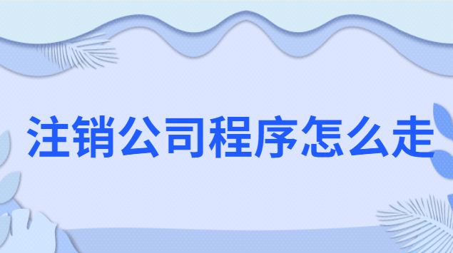 注銷公司程序怎么走