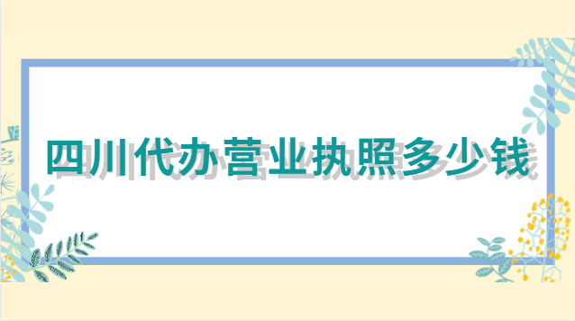 四川代辦營(yíng)業(yè)執(zhí)照多少錢