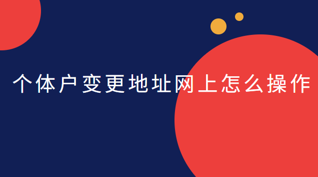 個(gè)體戶網(wǎng)上變更地址的操作流程(天河個(gè)體戶公司注冊(cè)地址變更)