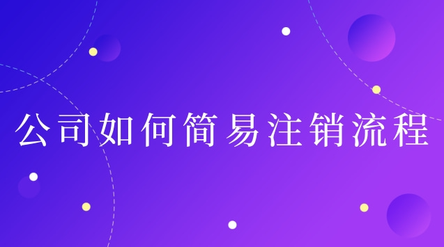 公司怎么申請(qǐng)簡(jiǎn)易注銷流程(深圳簡(jiǎn)易注銷公司流程)