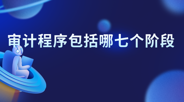 審計程序主要包括哪幾個階段(內部審計包括后續(xù)審計階段)