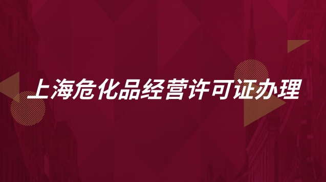 上海?；方?jīng)營許可證辦理流程(上海危化品經(jīng)營許可證怎么辦理)