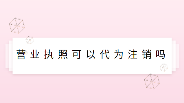 營業(yè)執(zhí)照可以代為注銷嗎