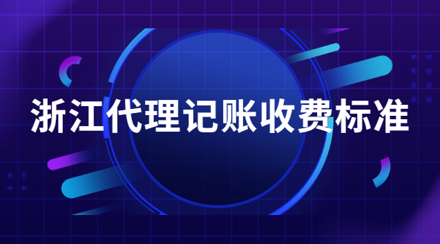 浙江代理記賬收費(fèi)標(biāo)準(zhǔn)