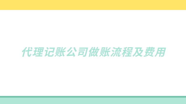 代理記賬公司做賬流程及費(fèi)用