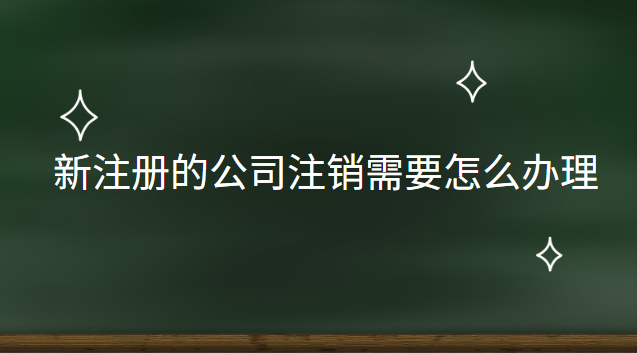 新公司注銷怎么辦理流程(最新整理公司注銷流程及費(fèi)用)