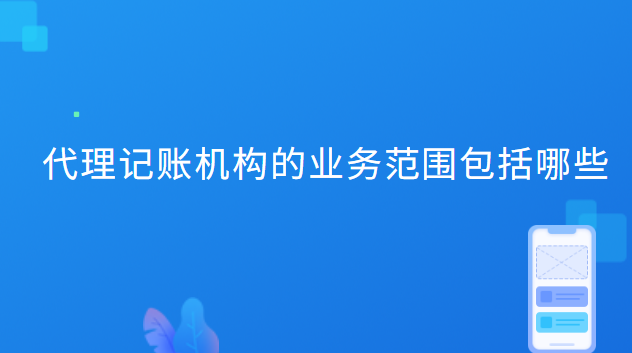 代理記賬機(jī)構(gòu)的業(yè)務(wù)范圍包括哪些