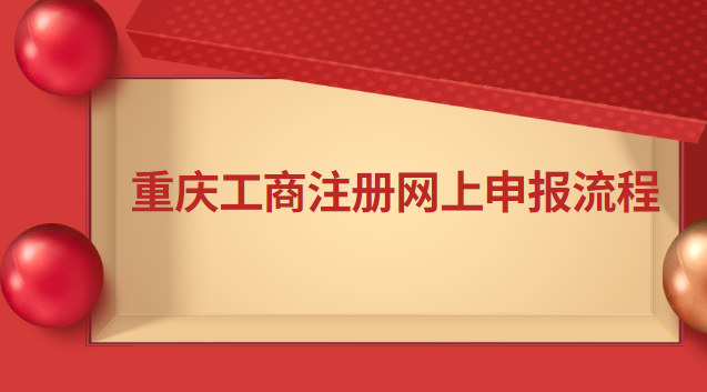 重慶工商注冊網(wǎng)上申報(bào)流程 重慶工商注冊網(wǎng)上申報(bào)官網(wǎng)