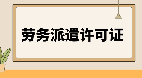 勞務(wù)派遣資格證怎么辦理（人力資源許可證辦理流程）.jpg